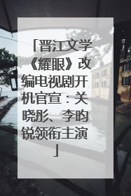 晋江文学《耀眼》改编电视剧开机官宣：关晓彤、李昀锐领衔主演