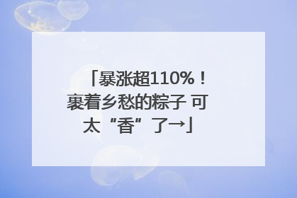 暴涨超110%！裹着乡愁的粽子 可太“香”了→