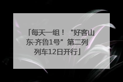 每天一组！“好客山东·齐鲁1号”第二列列车12日开行