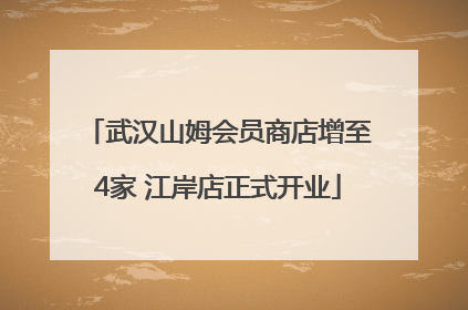 武汉山姆会员商店增至4家 江岸店正式开业