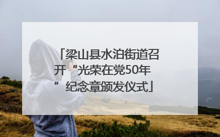 梁山县水泊街道召开“光荣在党50年”纪念章颁发仪式