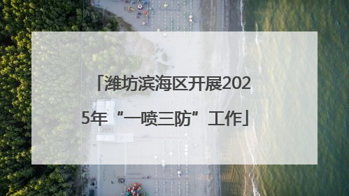 潍坊滨海区开展2025年“一喷三防”工作