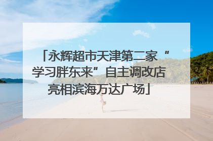 永辉超市天津第二家“学习胖东来”自主调改店亮相滨海万达广场