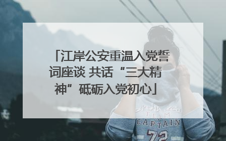 江岸公安重温入党誓词座谈 共话“三大精神”砥砺入党初心
