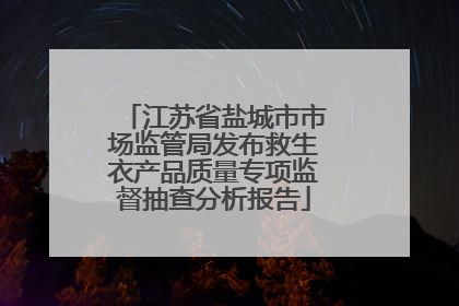 江苏省盐城市市场监管局发布救生衣产品质量专项监督抽查分析报告