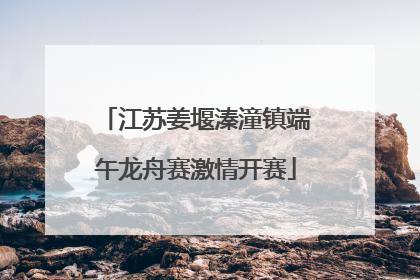 江苏姜堰溱潼镇端午龙舟赛激情开赛