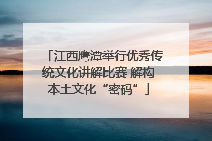 江西鹰潭举行优秀传统文化讲解比赛 解构本土文化“密码”