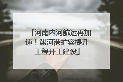 河南内河航运再加速！漯河港扩容提升工程开工建设