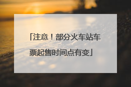 注意！部分火车站车票起售时间点有变