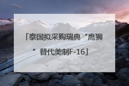 泰国拟采购瑞典“鹰狮”替代美制F-16