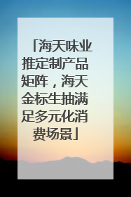 海天味业推定制产品矩阵，海天金标生抽满足多元化消费场景