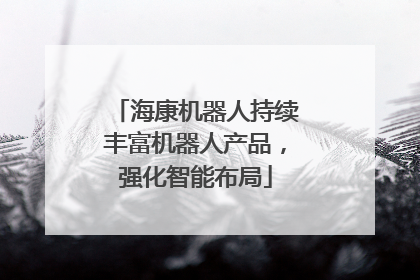 海康机器人持续丰富机器人产品，强化智能布局