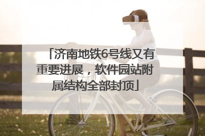 济南地铁6号线又有重要进展，软件园站附属结构全部封顶