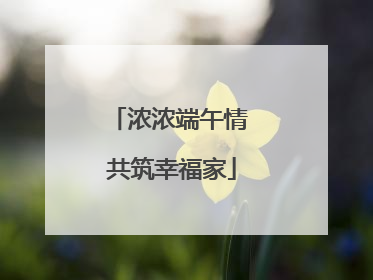 浓浓端午情 共筑幸福家