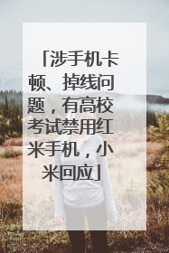 涉手机卡顿、掉线问题，有高校考试禁用红米手机，小米回应
