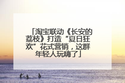 淘宝联动《长安的荔枝》打造“夏日狂欢”花式营销，这群年轻人玩嗨了