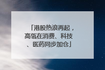 港股热浪再起，高瓴在消费、科技、医药同步加仓