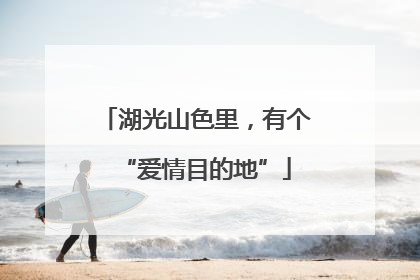 湖光山色里，有个“爱情目的地”