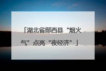 湖北省郧西县“烟火气”点亮“夜经济”
