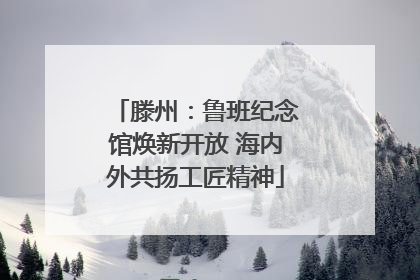 滕州：鲁班纪念馆焕新开放 海内外共扬工匠精神