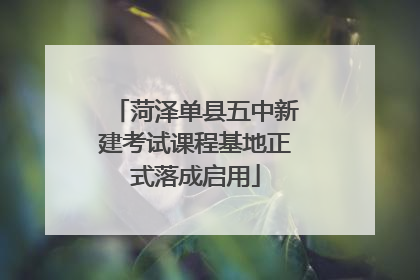 菏泽单县五中新建考试课程基地正式落成启用