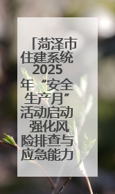 菏泽市住建系统2025年“安全生产月”活动启动 强化风险排查与应急能力建设