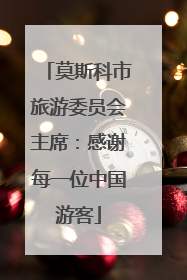 莫斯科市旅游委员会主席：感谢每一位中国游客
