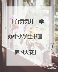 自贡贡井：举办中小学生书画传习大赛
