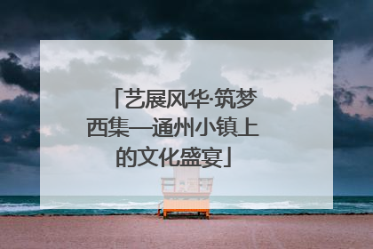 艺展风华·筑梦西集—通州小镇上的文化盛宴