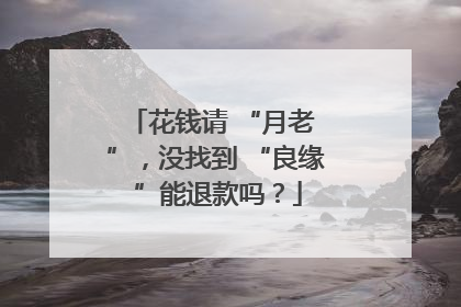 花钱请 “月老 ”，没找到 “良缘 ”能退款吗？
