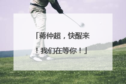 蒋仲超，快醒来！我们在等你！