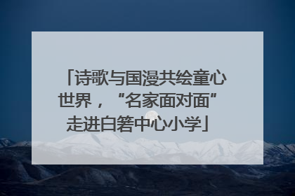 诗歌与国漫共绘童心世界，“名家面对面”走进白箬中心小学