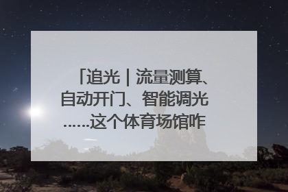 追光｜流量测算、自动开门、智能调光……这个体育场馆咋这么先进？