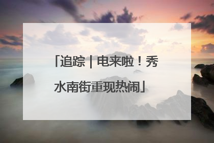 追踪｜电来啦！秀水南街重现热闹