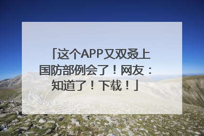 这个APP又双叒上国防部例会了！网友：知道了！下载！