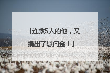 连救5人的他，又捐出了慰问金！