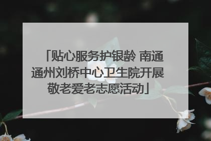 贴心服务护银龄 南通通州刘桥中心卫生院开展敬老爱老志愿活动