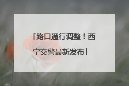 路口通行调整！西宁交警最新发布
