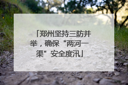 郑州坚持三防并举，确保“两河一渠”安全度汛