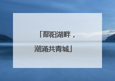 鄱阳湖畔，潮涌共青城