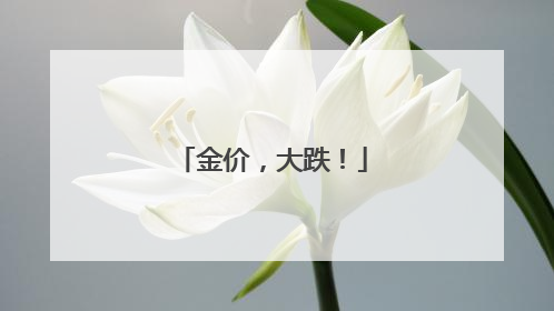 金价，大跌！