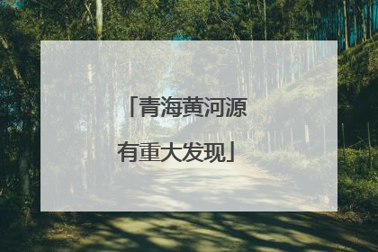 青海黄河源有重大发现