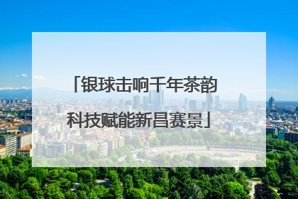 银球击响千年茶韵 科技赋能新昌赛景