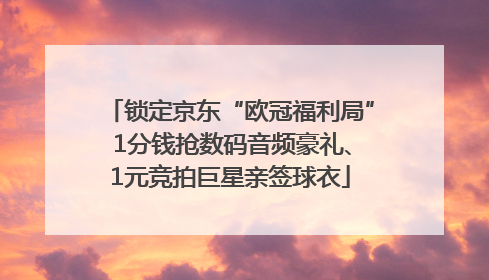 锁定京东“欧冠福利局” 1分钱抢数码音频豪礼、1元竞拍巨星亲签球衣
