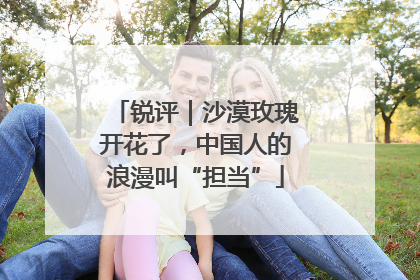 锐评｜沙漠玫瑰开花了，中国人的浪漫叫“担当”