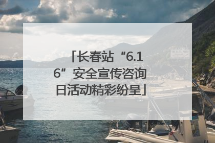 长春站“6.16”安全宣传咨询日活动精彩纷呈