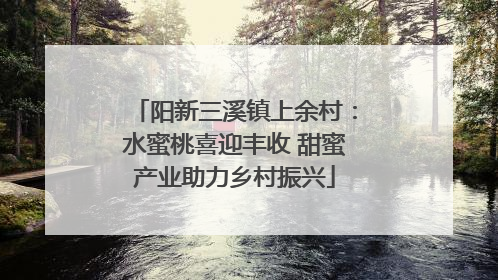 阳新三溪镇上余村：水蜜桃喜迎丰收 甜蜜产业助力乡村振兴