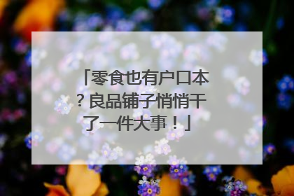 零食也有户口本？良品铺子悄悄干了一件大事！
