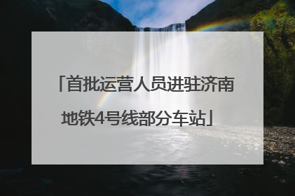首批运营人员进驻济南地铁4号线部分车站