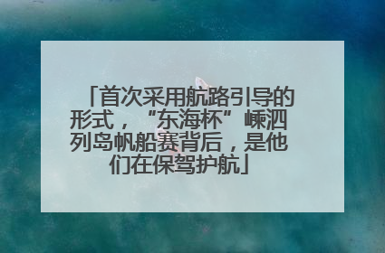 首次采用航路引导的形式，“东海杯”嵊泗列岛帆船赛背后，是他们在保驾护航